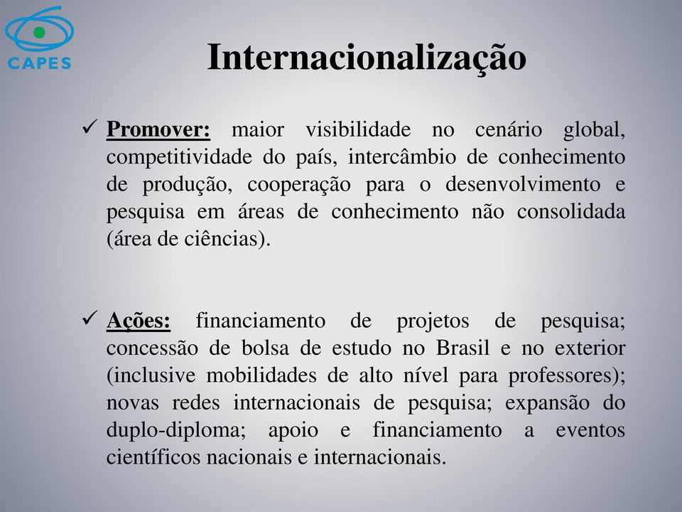 Ações: financiamento de projetos de pesquisa; concessão de bolsa de estudo no Brasil e no exterior (inclusive mobilidades de alto