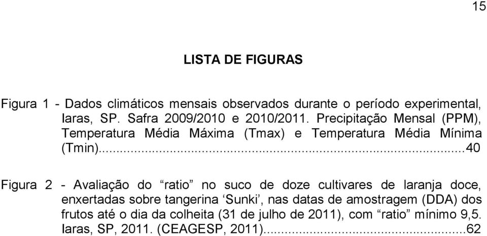 ..40 Figura 2 - Avaliação do ratio no suco de doze cultivares de laranja doce, enxertadas sobre tangerina Sunki, nas datas