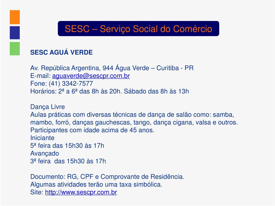 Sábado das 8h às 13h Dança Livre Aulas práticas com diversas técnicas de dança de salão como: samba, mambo, forró, danças gauchescas, tango, dança