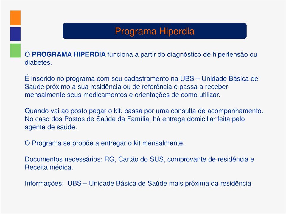 e orientações de como utilizar. Quando vai ao posto pegar o kit, passa por uma consulta de acompanhamento.