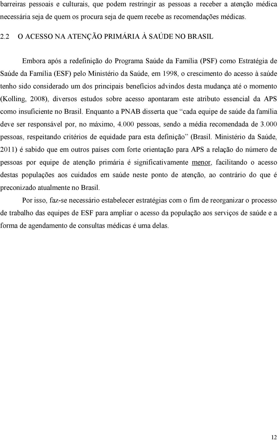 crescimento do acesso à saúde tenho sido considerado um dos principais benefícios advindos desta mudança até o momento (Kolling, 2008), diversos estudos sobre acesso apontaram este atributo essencial