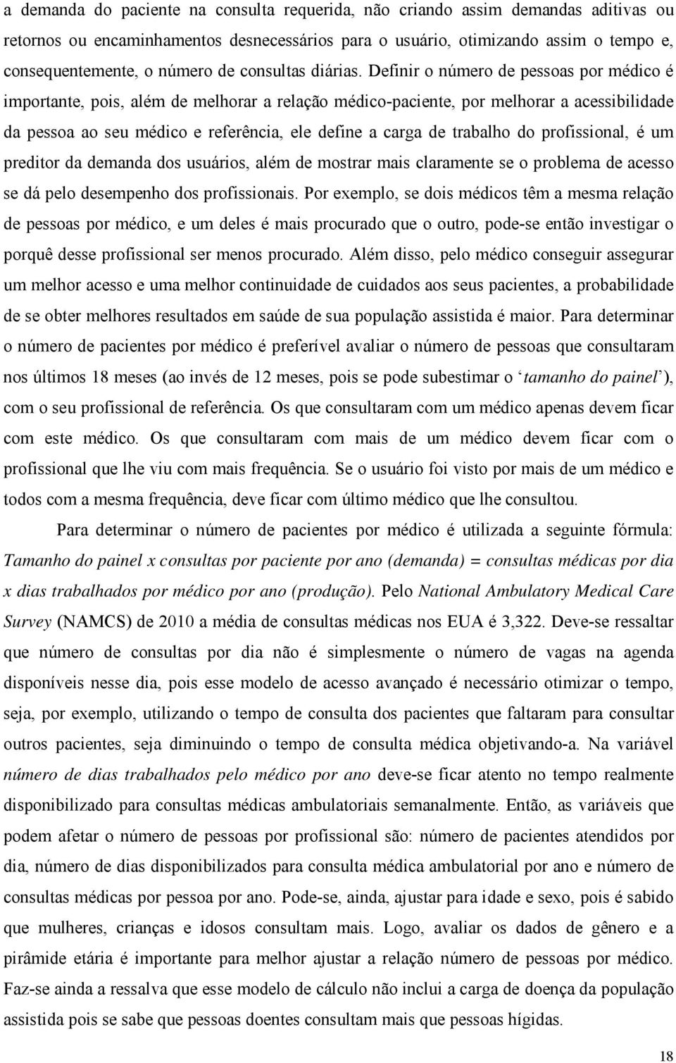 Definir o número de pessoas por médico é importante, pois, além de melhorar a relação médico-paciente, por melhorar a acessibilidade da pessoa ao seu médico e referência, ele define a carga de