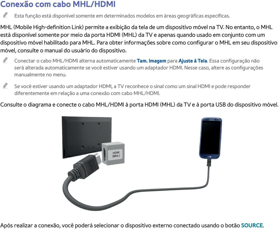 No entanto, o MHL está disponível somente por meio da porta HDMI (MHL) da TV e apenas quando usado em conjunto com um dispositivo móvel habilitado para MHL.