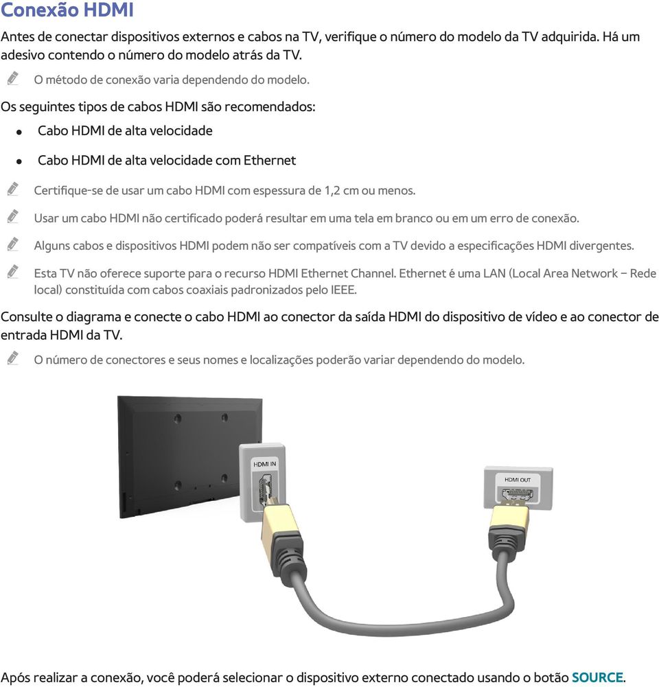 Os seguintes tipos de cabos HDMI são recomendados: Cabo HDMI de alta velocidade Cabo HDMI de alta velocidade com Ethernet Certifique-se de usar um cabo HDMI com espessura de 1,2 cm ou menos.