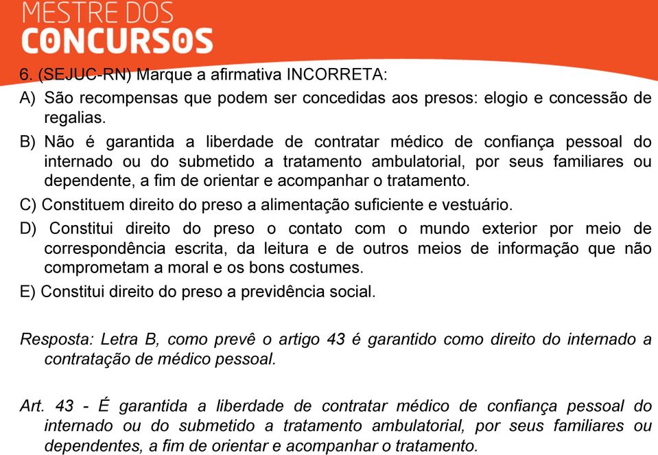 tratamento. C) Constituem direito do preso a alimentação suficiente e vestuário.