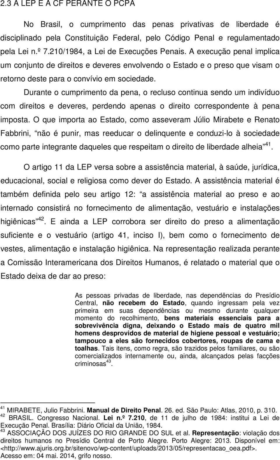 Durante o cumprimento da pena, o recluso continua sendo um indivíduo com direitos e deveres, perdendo apenas o direito correspondente à pena imposta.