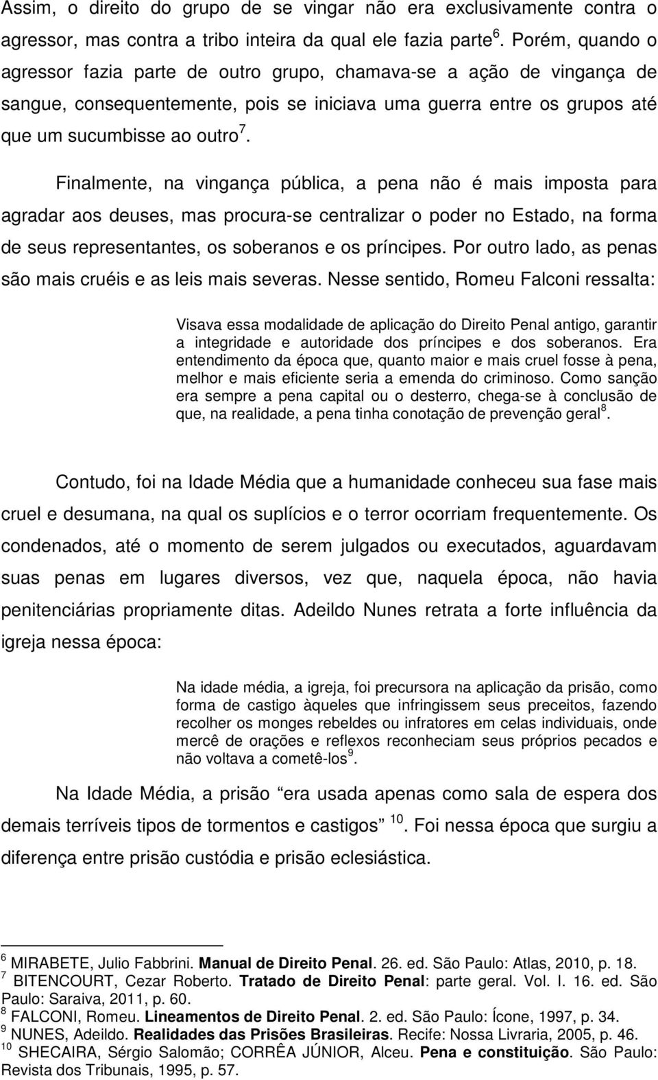 Finalmente, na vingança pública, a pena não é mais imposta para agradar aos deuses, mas procura-se centralizar o poder no Estado, na forma de seus representantes, os soberanos e os príncipes.