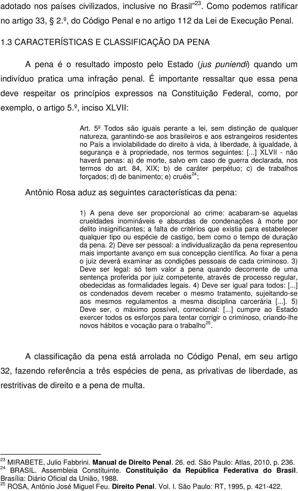 É importante ressaltar que essa pena deve respeitar os princípios expressos na Constituição Federal, como, por exemplo, o artigo 5.º, inciso XLVII: Art.