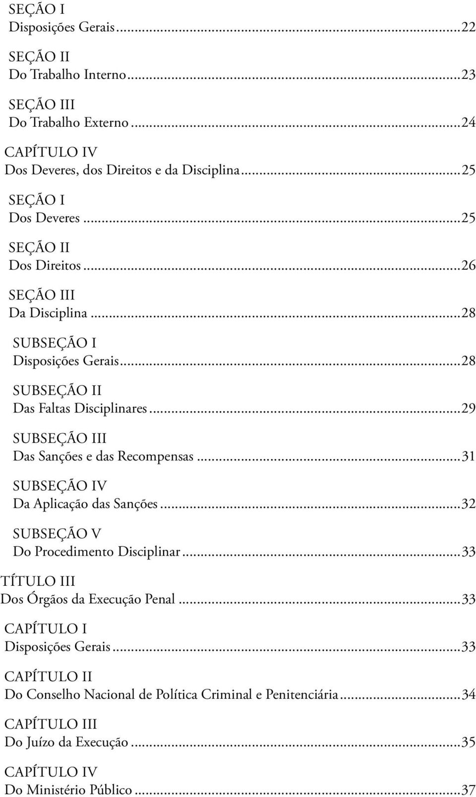 ..29 SUBSEÇÃO III Das Sanções e das Recompensas...31 SUBSEÇÃO IV Da Aplicação das Sanções...32 SUBSEÇÃO V Do Procedimento Disciplinar.