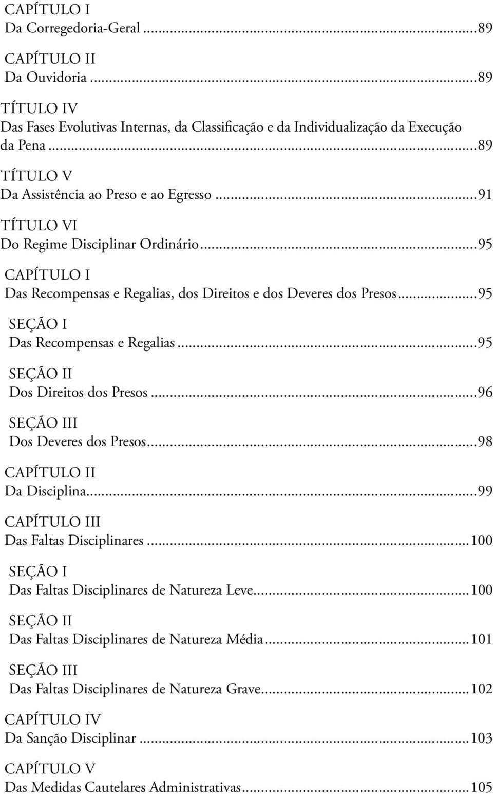 ..95 SEÇÃO I Das Recompensas e Regalias...95 SEÇÃO II Dos Direitos dos Presos...96 SEÇÃO III Dos Deveres dos Presos...98 CAPÍTULO II Da Disciplina...99 CAPÍTULO III Das Faltas Disciplinares.