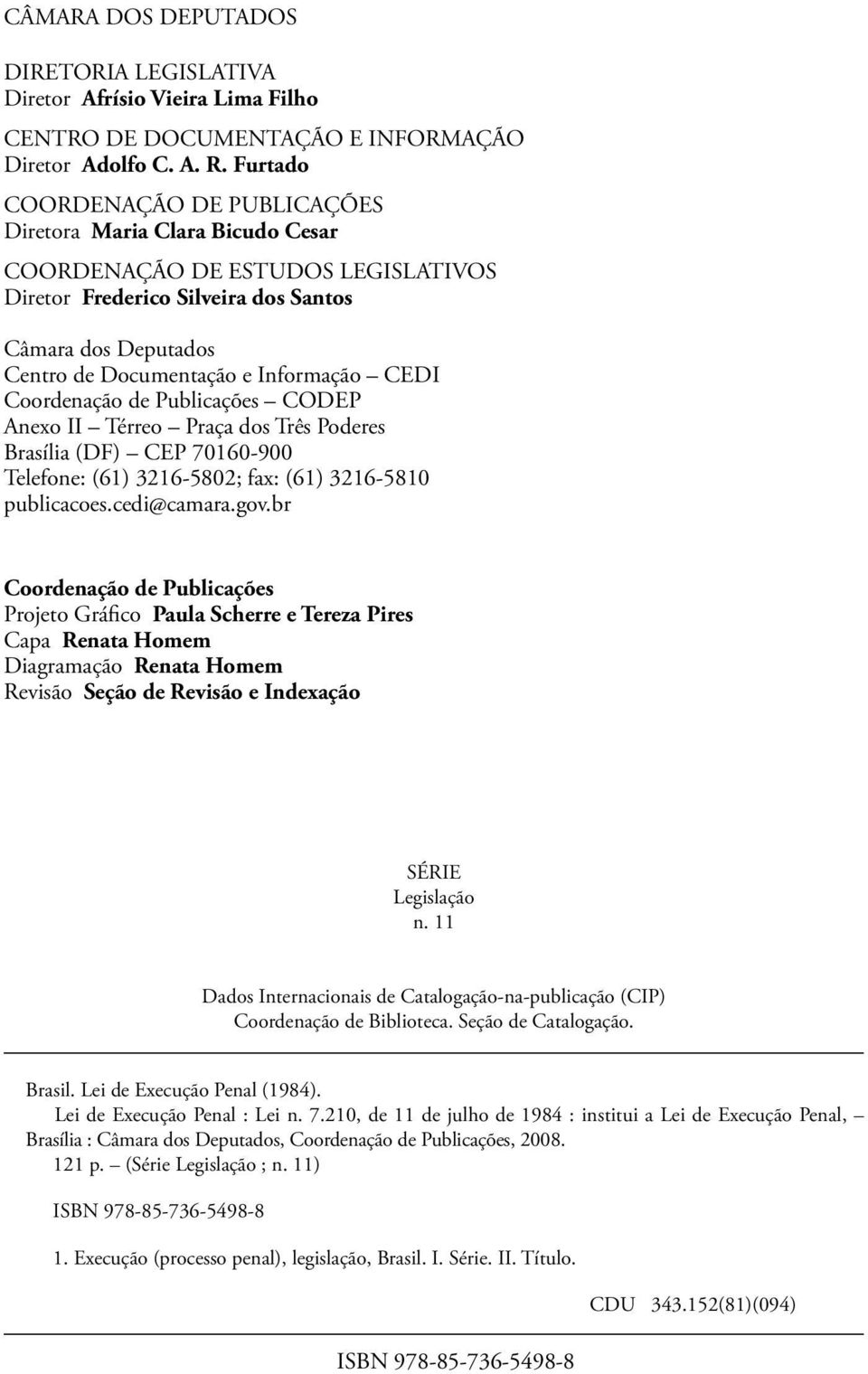 CEDI Coordenação de Publicações CODEP Anexo II Térreo Praça dos Três Poderes Brasília (DF) CEP 70160-900 Telefone: (61) 3216-5802; fax: (61) 3216-5810 publicacoes.cedi@camara.gov.