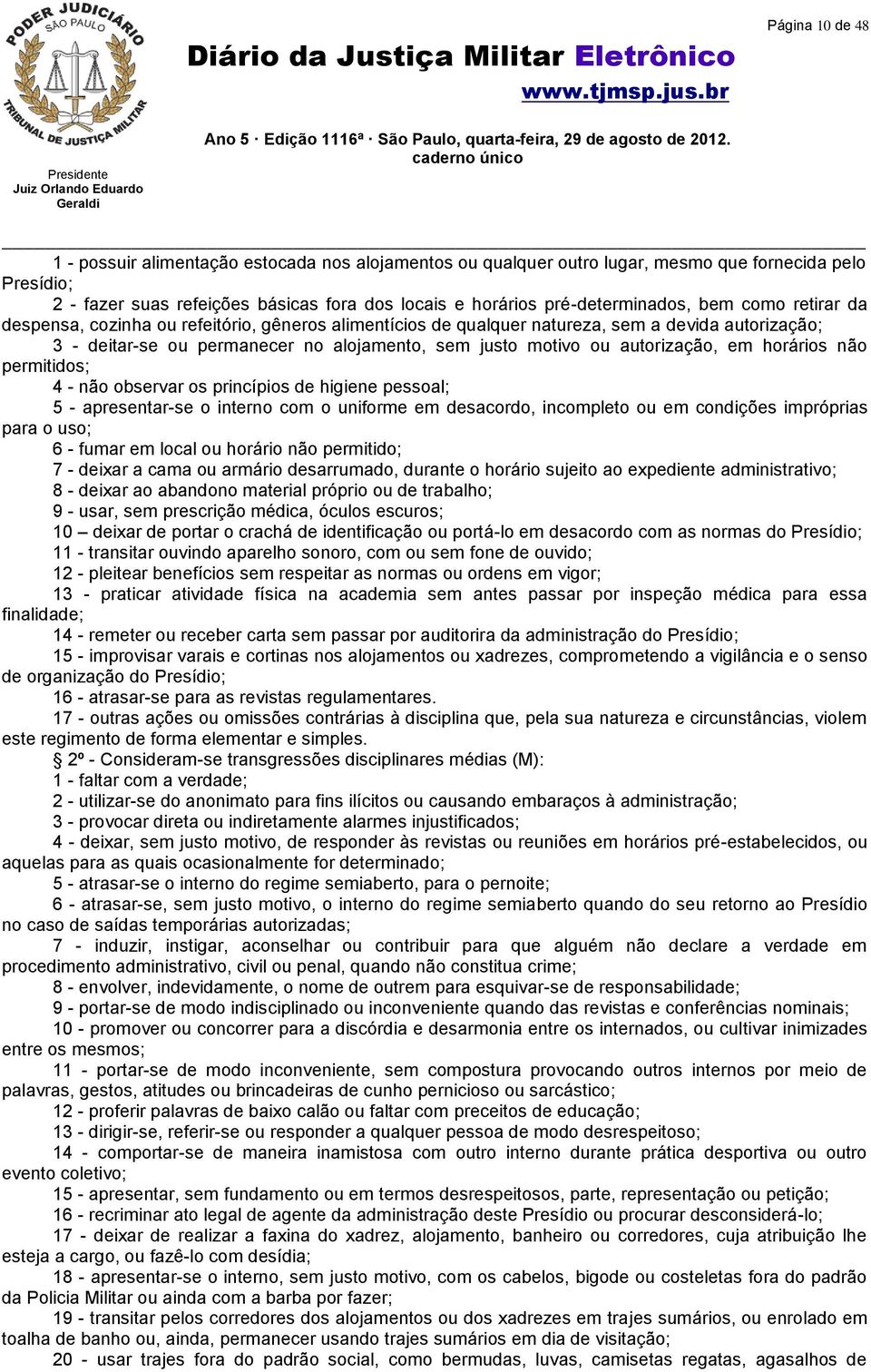 ou autorização, em horários não permitidos; 4 - não observar os princípios de higiene pessoal; 5 - apresentar-se o interno com o uniforme em desacordo, incompleto ou em condições impróprias para o