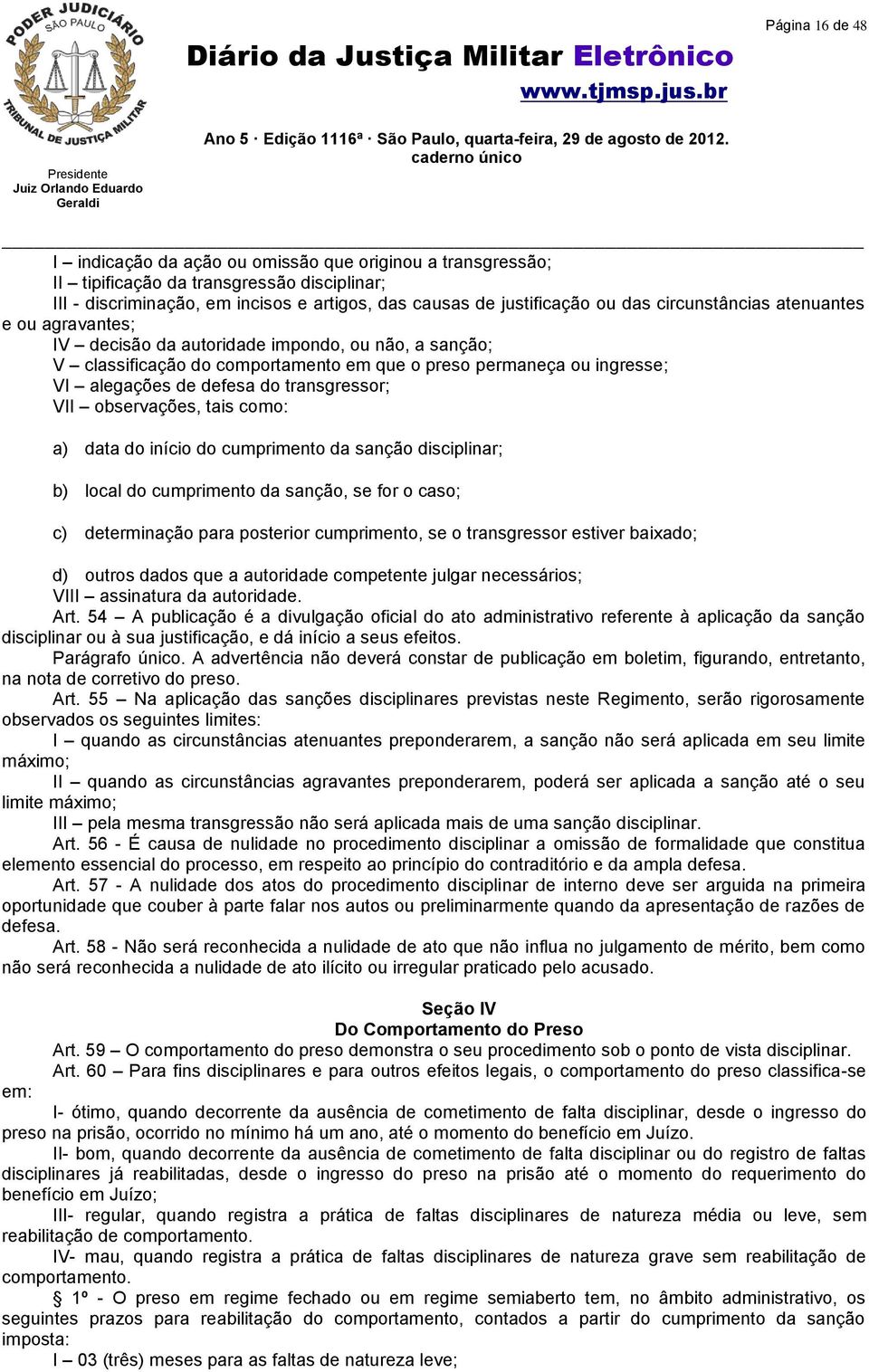 transgressor; VII observações, tais como: a) data do início do cumprimento da sanção disciplinar; b) local do cumprimento da sanção, se for o caso; c) determinação para posterior cumprimento, se o