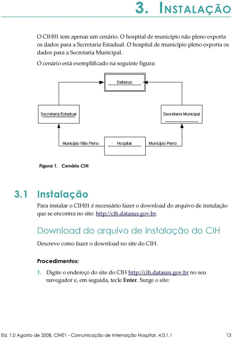 1 Instalação Para instalar o CIH01 é necessário fazer o download do arquivo de instalação que se encontra no site: http://cih.datasus.gov.br.