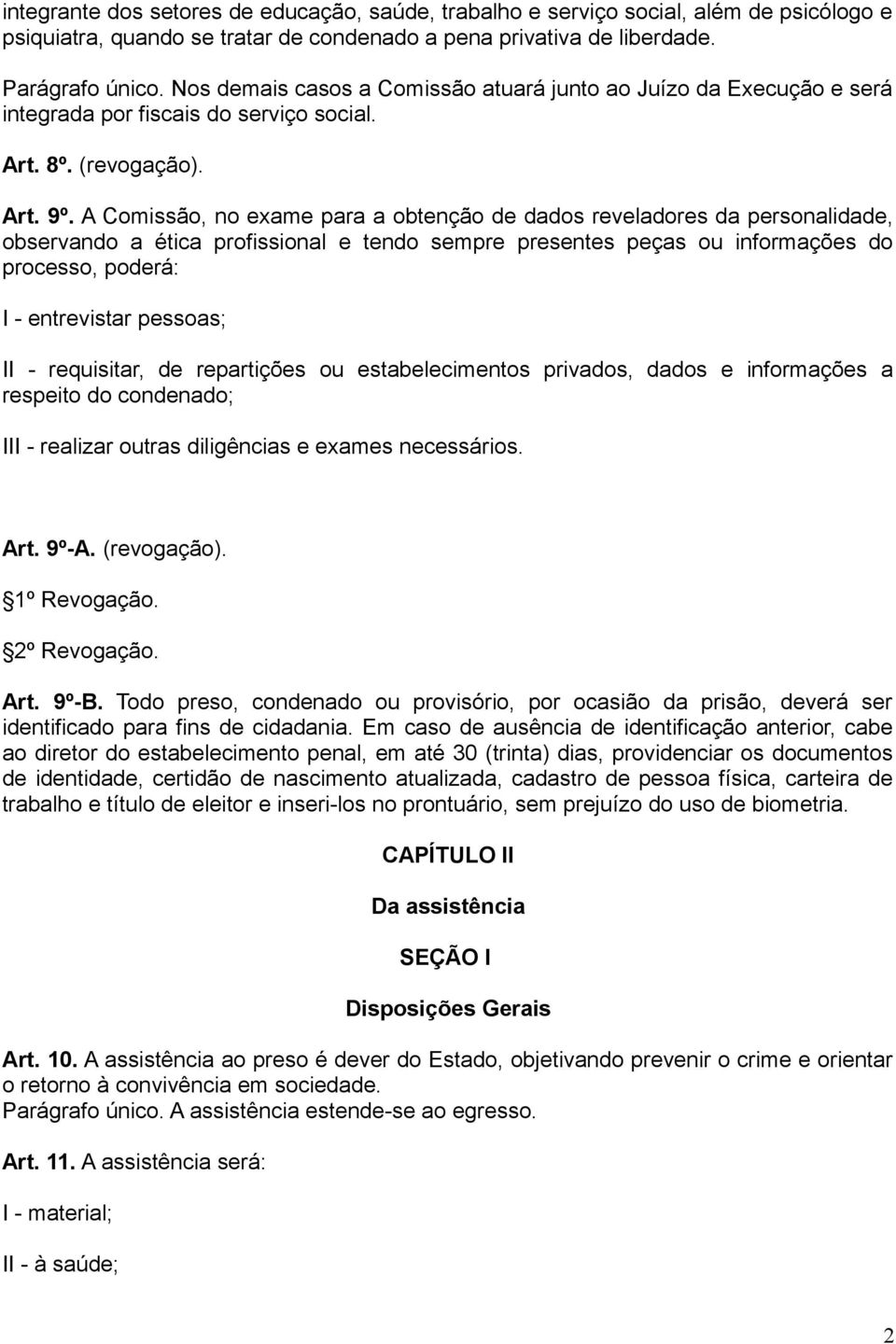 A Comissão, no exame para a obtenção de dados reveladores da personalidade, observando a ética profissional e tendo sempre presentes peças ou informações do processo, poderá: I - entrevistar pessoas;