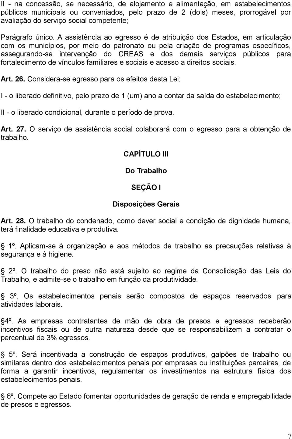 A assistência ao egresso é de atribuição dos Estados, em articulação com os municípios, por meio do patronato ou pela criação de programas específicos, assegurando-se intervenção do CREAS e dos