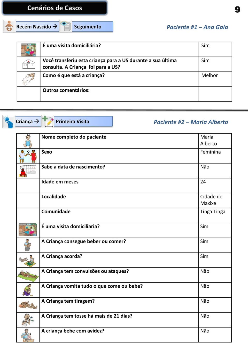 Melhor Outros comentários: Criança Paciente #2 Maria Alberto Nome completo do paciente Sexo Maria Alberto Feminina Sabe a data de nascimento?