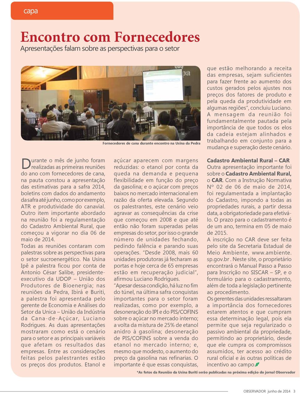 Outro item importante abordado na reunião foi a regulamentação do Cadastro Ambiental Rural, que começou a vigorar no dia 06 de maio de 2014.