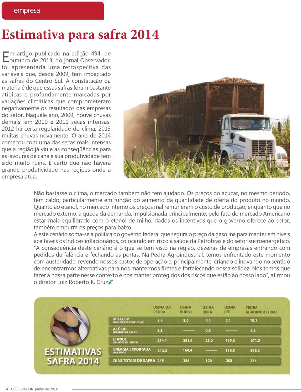 A constatação da matéria é de que essas safras foram bastante atípicas e profundamente marcadas por variações climáticas que comprometeram negativamente os resultados das empresas do setor.