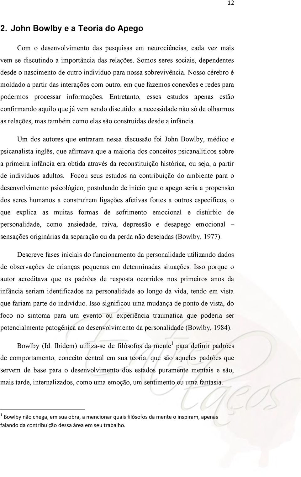 Nosso cérebro é moldado a partir das interações com outro, em que fazemos conexões e redes para podermos processar informações.