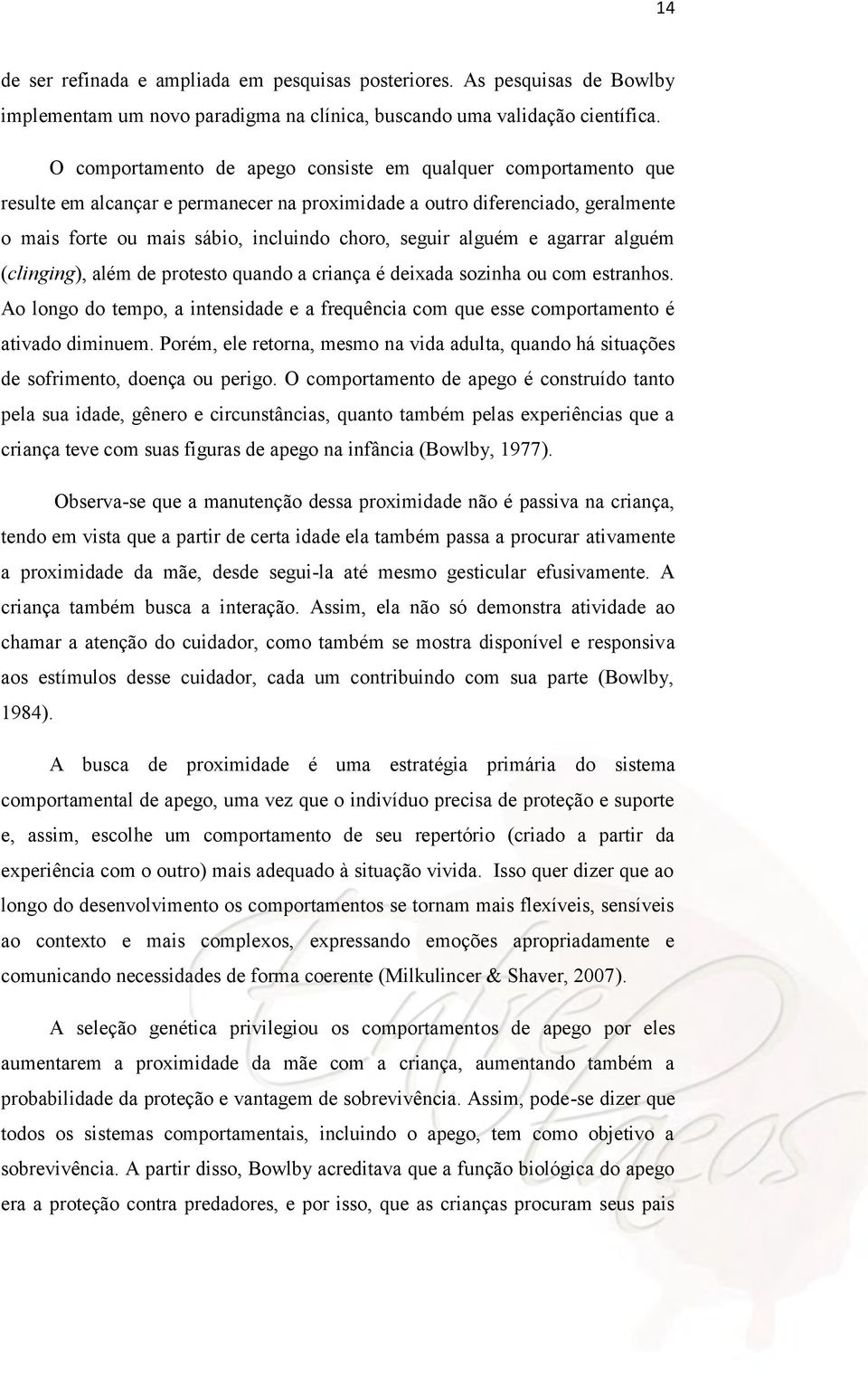 alguém e agarrar alguém (clinging), além de protesto quando a criança é deixada sozinha ou com estranhos. Ao longo do tempo, a intensidade e a frequência com que esse comportamento é ativado diminuem.