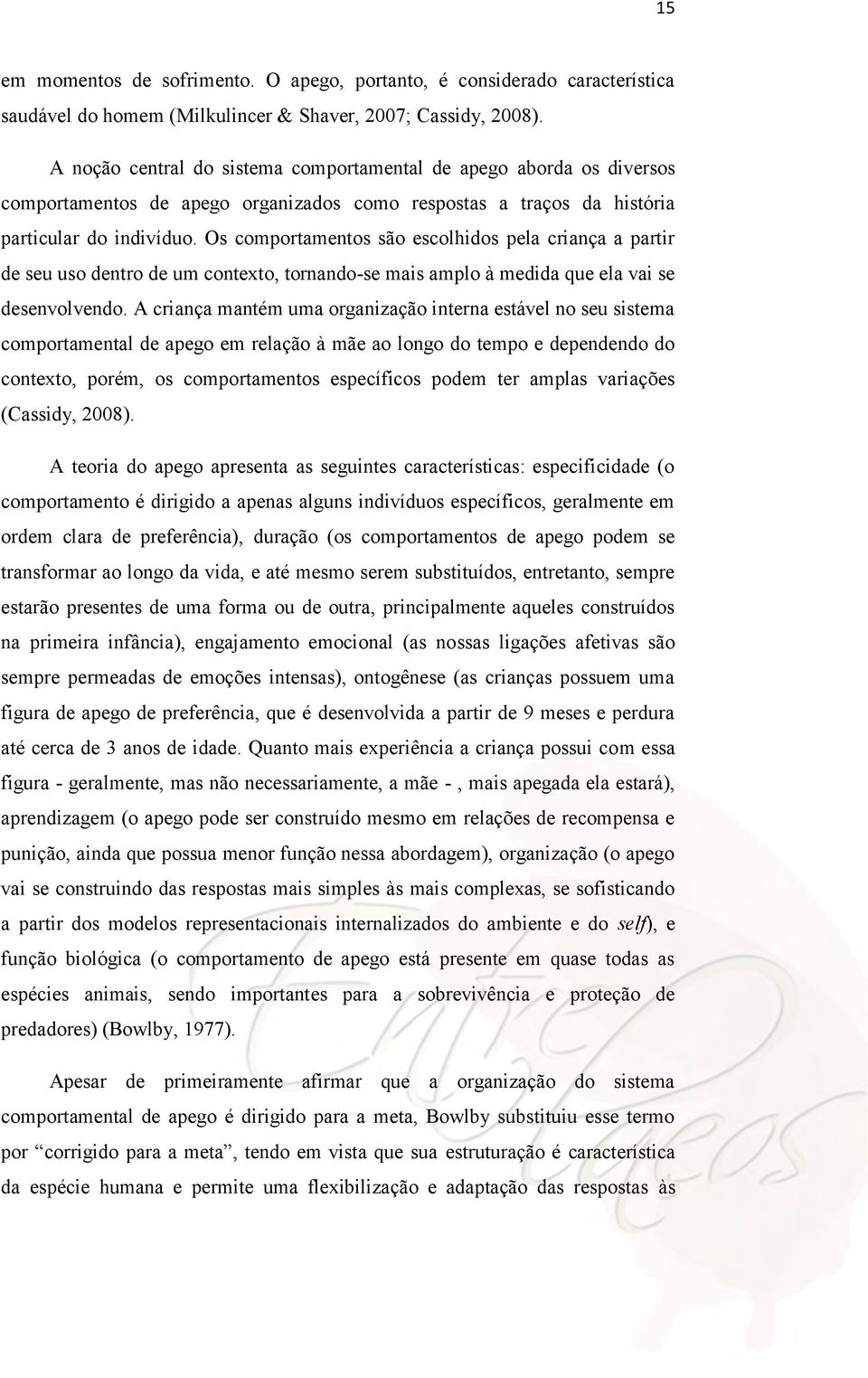 Os comportamentos são escolhidos pela criança a partir de seu uso dentro de um contexto, tornando-se mais amplo à medida que ela vai se desenvolvendo.