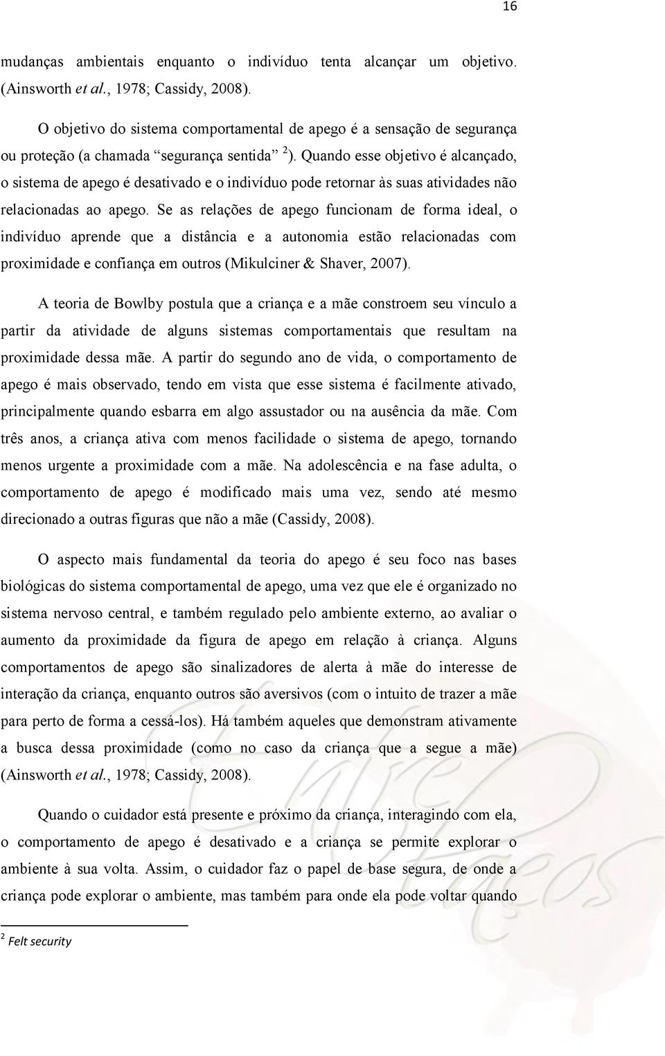 Quando esse objetivo é alcançado, o sistema de apego é desativado e o indivíduo pode retornar às suas atividades não relacionadas ao apego.