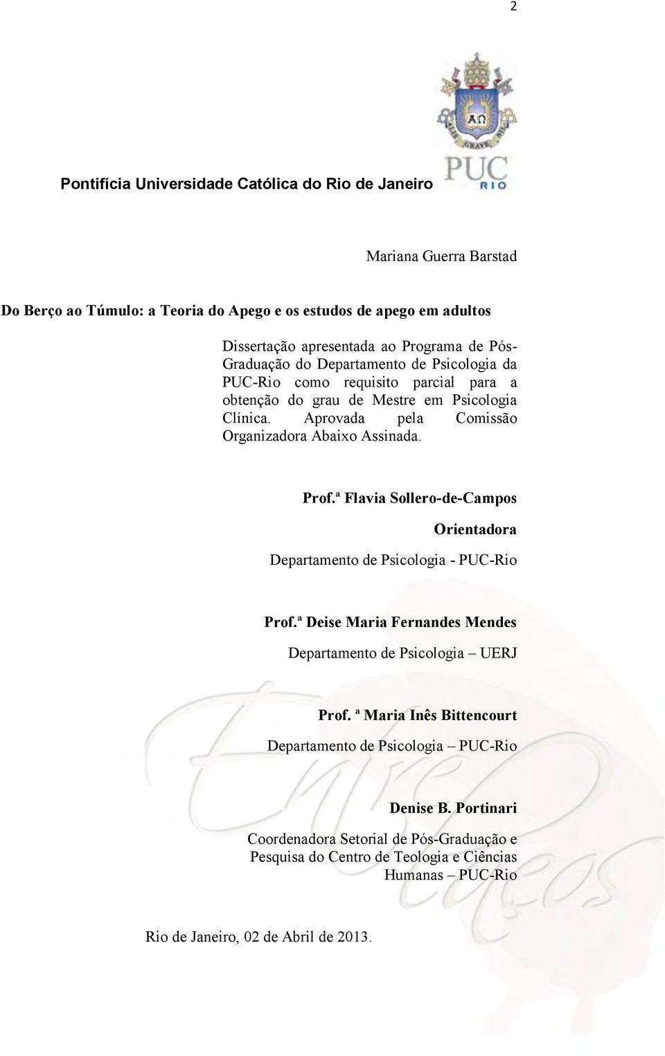 Aprovada pela Comissão Organizadora Abaixo Assinada. Prof.ª Flavia Sollero-de-Campos Orientadora Departamento de Psicologia - PUC-Rio Prof.