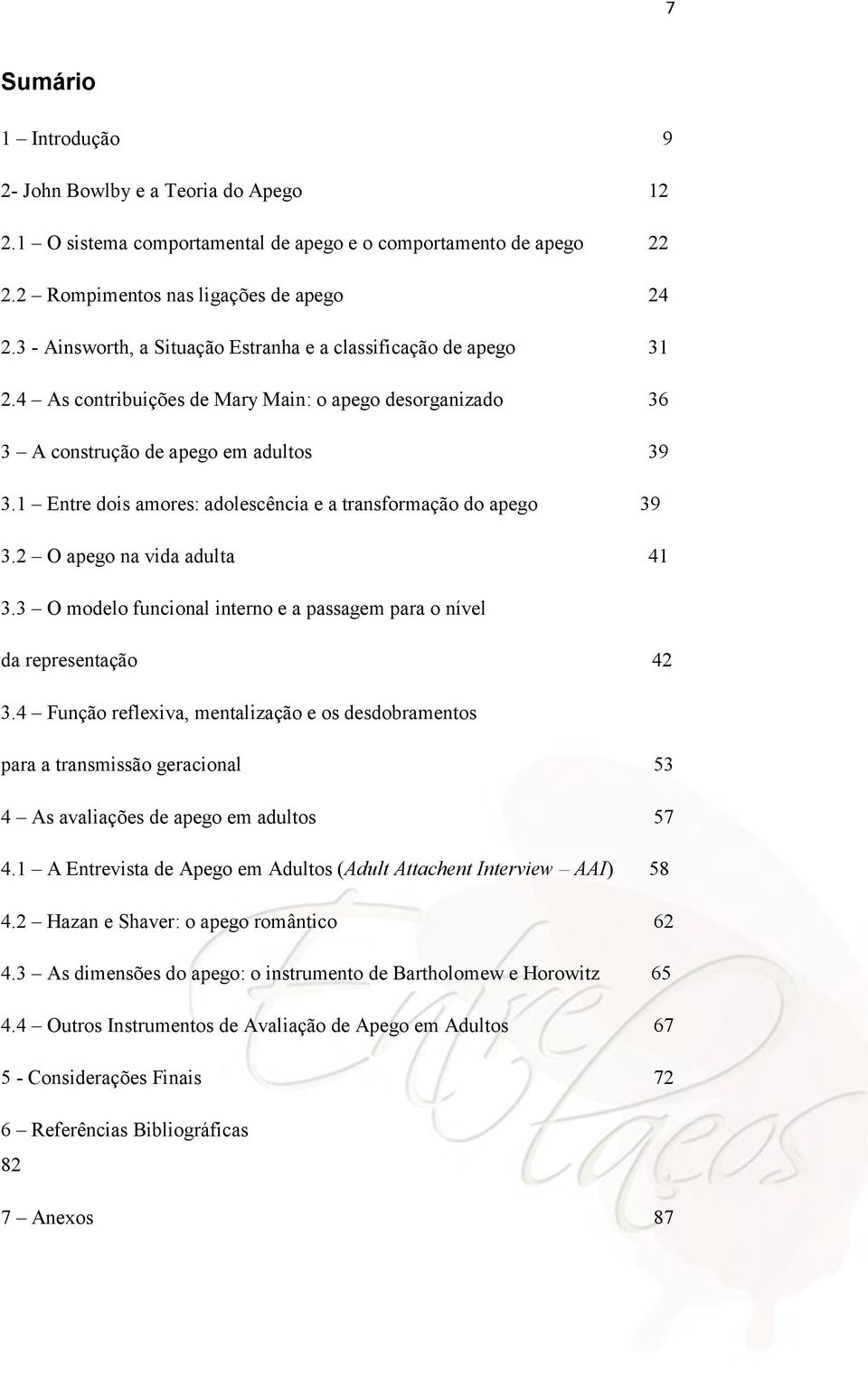 1 Entre dois amores: adolescência e a transformação do apego 39 3.2 O apego na vida adulta 41 3.3 O modelo funcional interno e a passagem para o nível da representação 42 3.