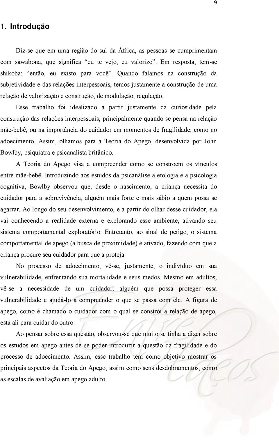 Esse trabalho foi idealizado a partir justamente da curiosidade pela construção das relações interpessoais, principalmente quando se pensa na relação mãe-bebê, ou na importância do cuidador em