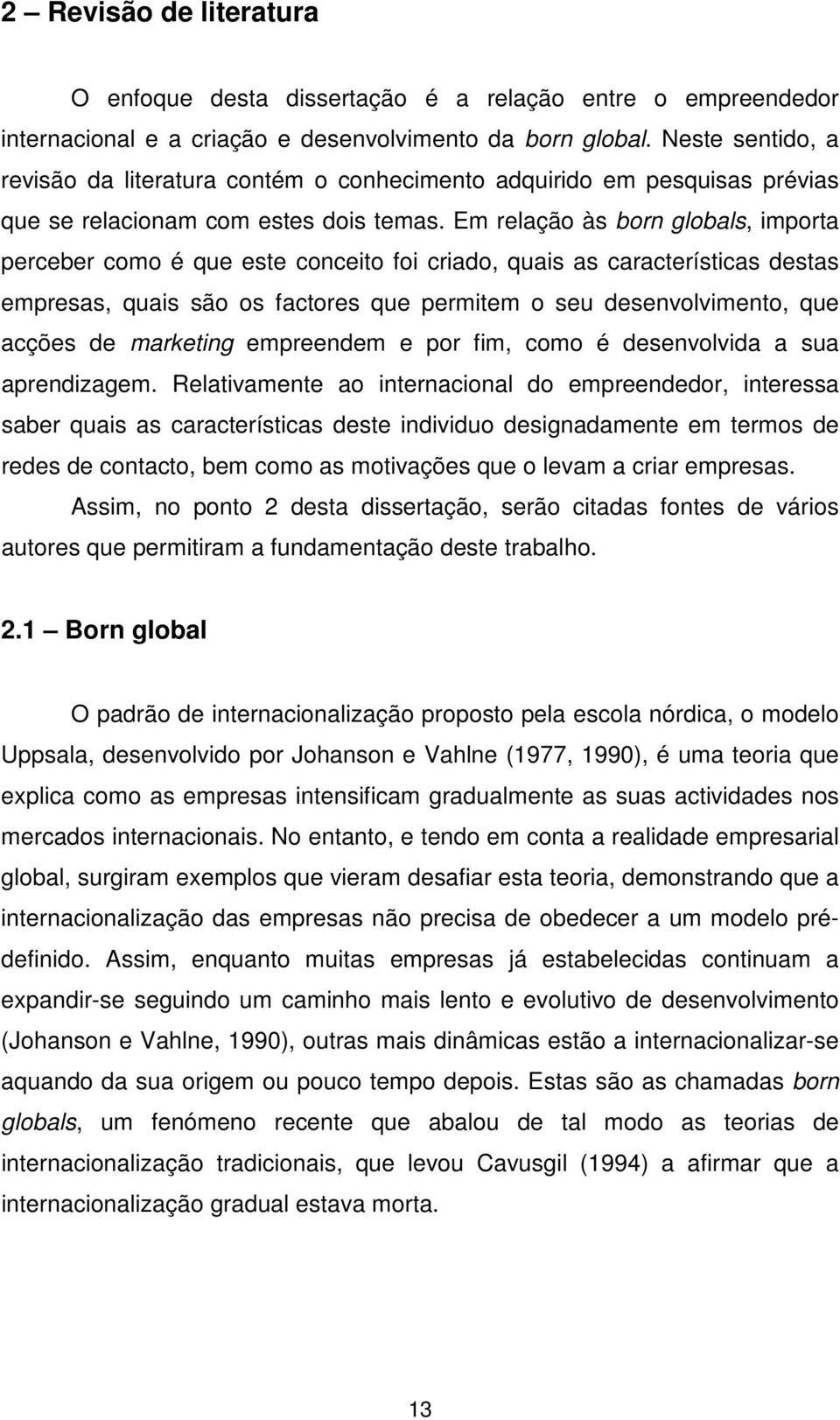 Em relação às born globals, importa perceber como é que este conceito foi criado, quais as características destas empresas, quais são os factores que permitem o seu desenvolvimento, que acções de