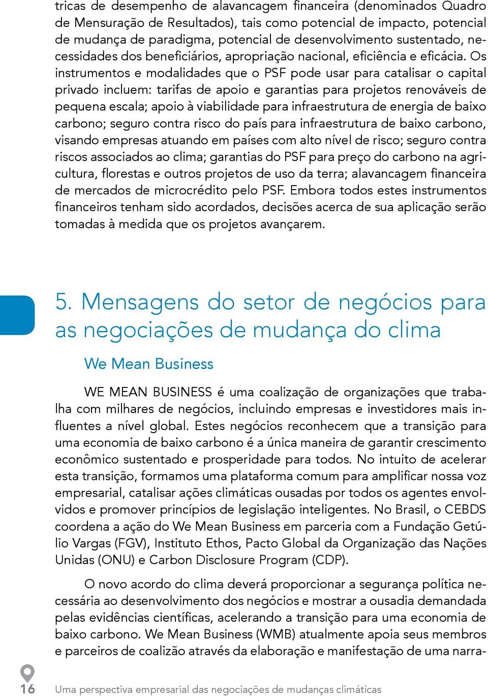 Os instrumentos e modalidades que o PSF pode usar para catalisar o capital privado incluem: tarifas de apoio e garantias para projetos renováveis de pequena escala; apoio à viabilidade para