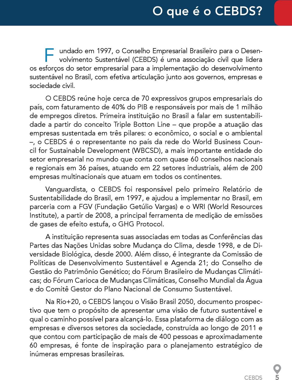 desenvolvimento sustentável no Brasil, com efetiva articulação junto aos governos, empresas e sociedade civil.