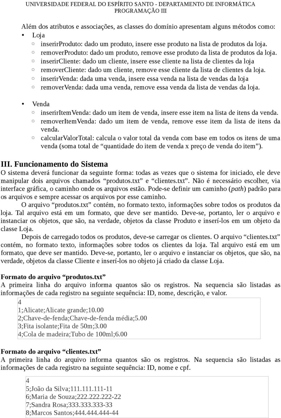 inserircliente: dado um cliente, insere esse cliente na lista de clientes da loja removercliente: dado um cliente, remove esse cliente da lista de clientes da loja.