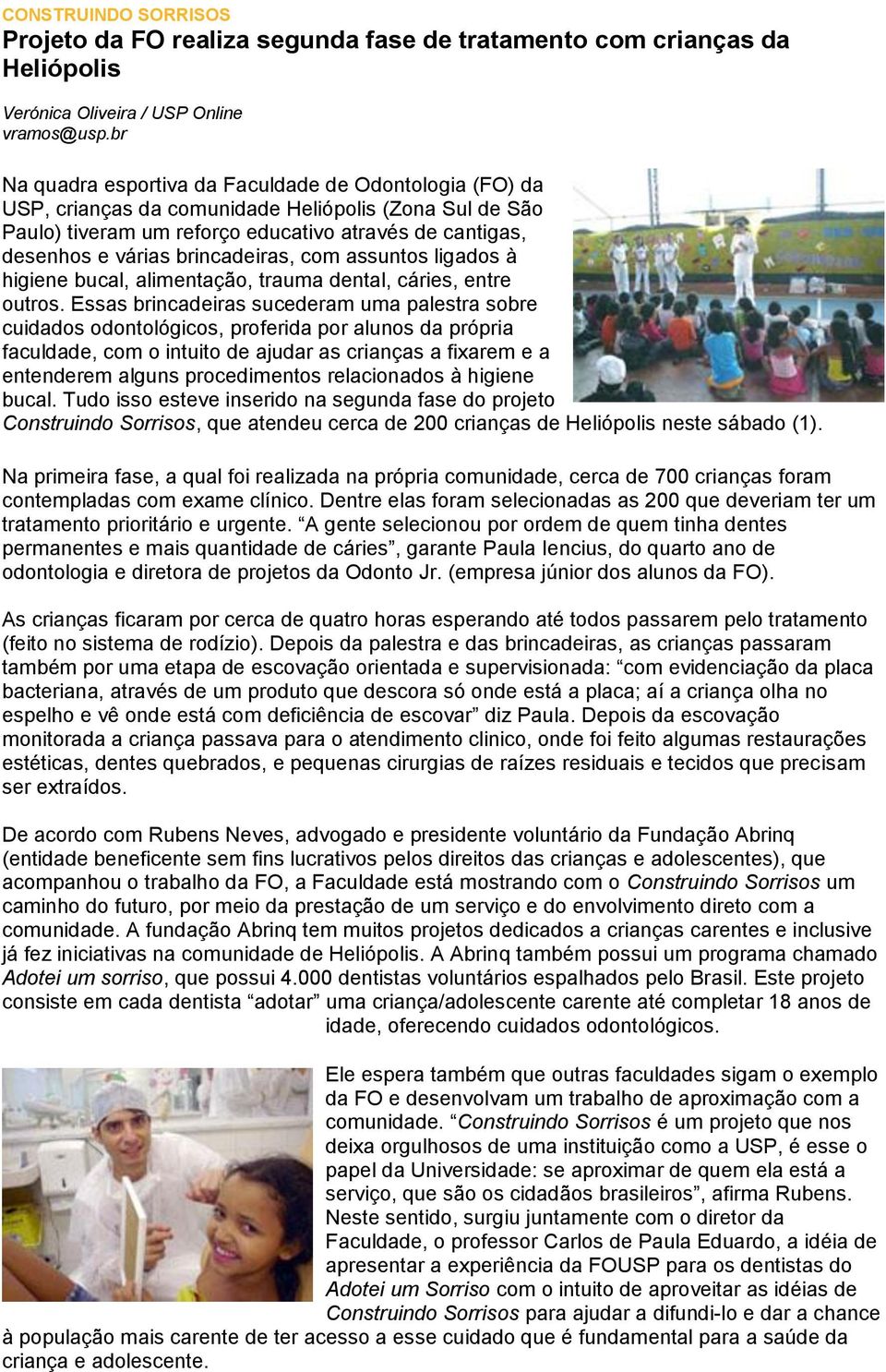 brincadeiras, com assuntos ligados à higiene bucal, alimentação, trauma dental, cáries, entre outros.