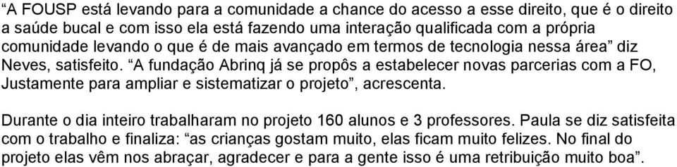 A fundação Abrinq já se propôs a estabelecer novas parcerias com a FO, Justamente para ampliar e sistematizar o projeto, acrescenta.