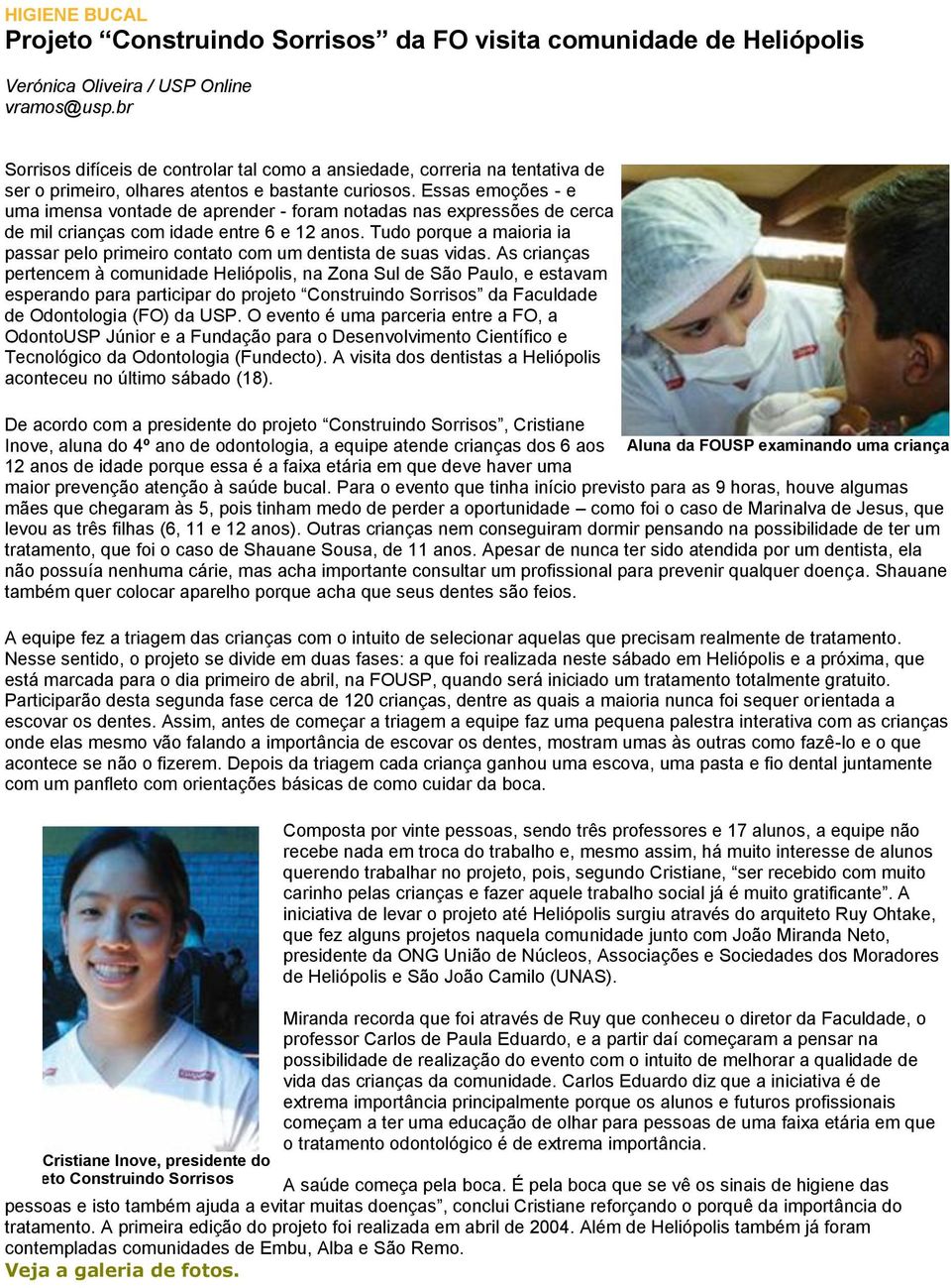 Essas emoções - e uma imensa vontade de aprender - foram notadas nas expressões de cerca de mil crianças com idade entre 6 e 12 anos.