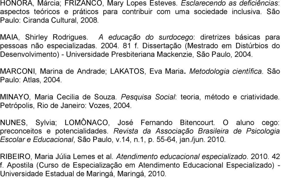 Dissertação (Mestrado em Distúrbios do Desenvolvimento) - Universidade Presbiteriana Mackenzie, São Paulo, 2004. MARCONI, Marina de Andrade; LAKATOS, Eva Maria. Metodologia científica.
