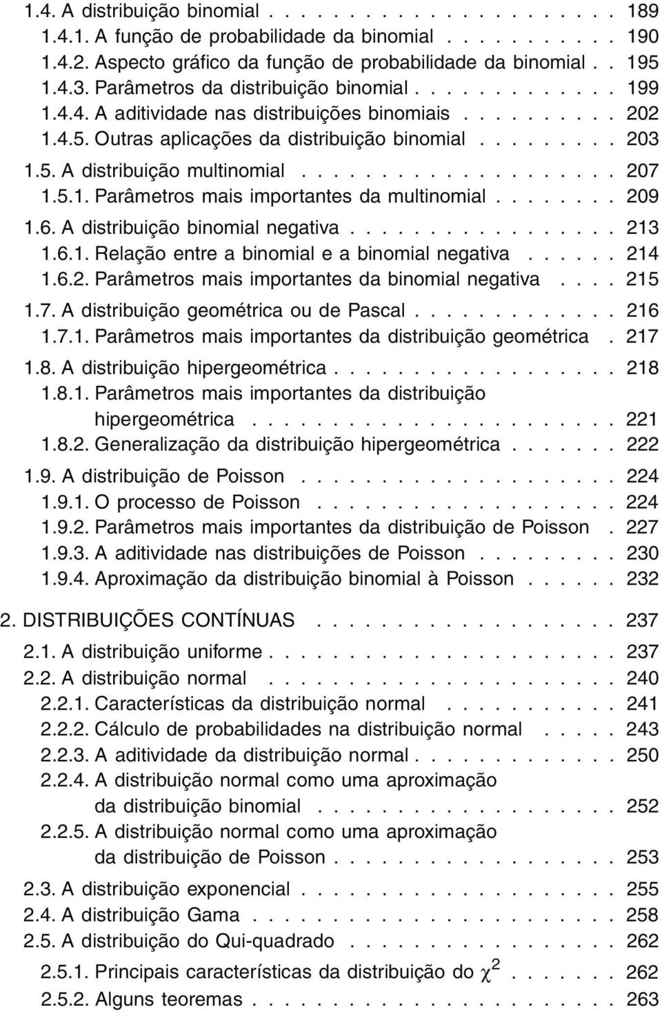 ................... 207 1.5.1. Parâmetros mais importantes da multinomial........ 209 1.6. A distribuição binomial negativa................. 213 1.6.1. Relação entre a binomial e a binomial negativa.