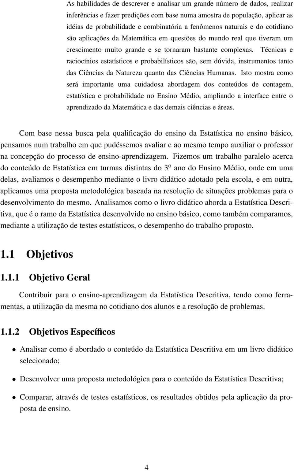 Técnicas e raciocínios estatísticos e probabilísticos são, sem dúvida, instrumentos tanto das Ciências da Natureza quanto das Ciências Humanas.