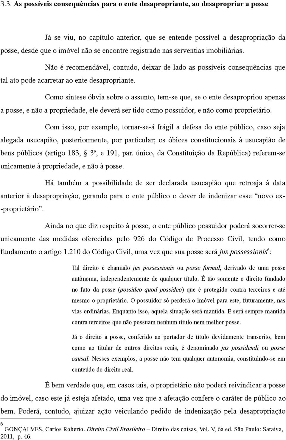 Como síntese óbvia sobre o assunto, tem-se que, se o ente desapropriou apenas a posse, e não a propriedade, ele deverá ser tido como possuidor, e não como proprietário.