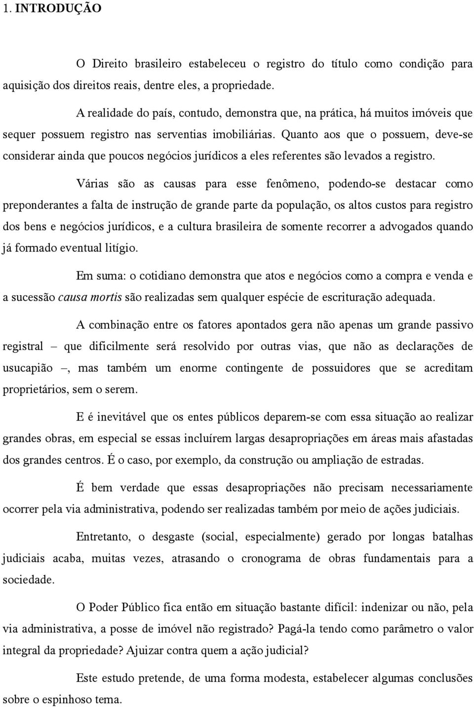 Quanto aos que o possuem, deve-se considerar ainda que poucos negócios jurídicos a eles referentes são levados a registro.