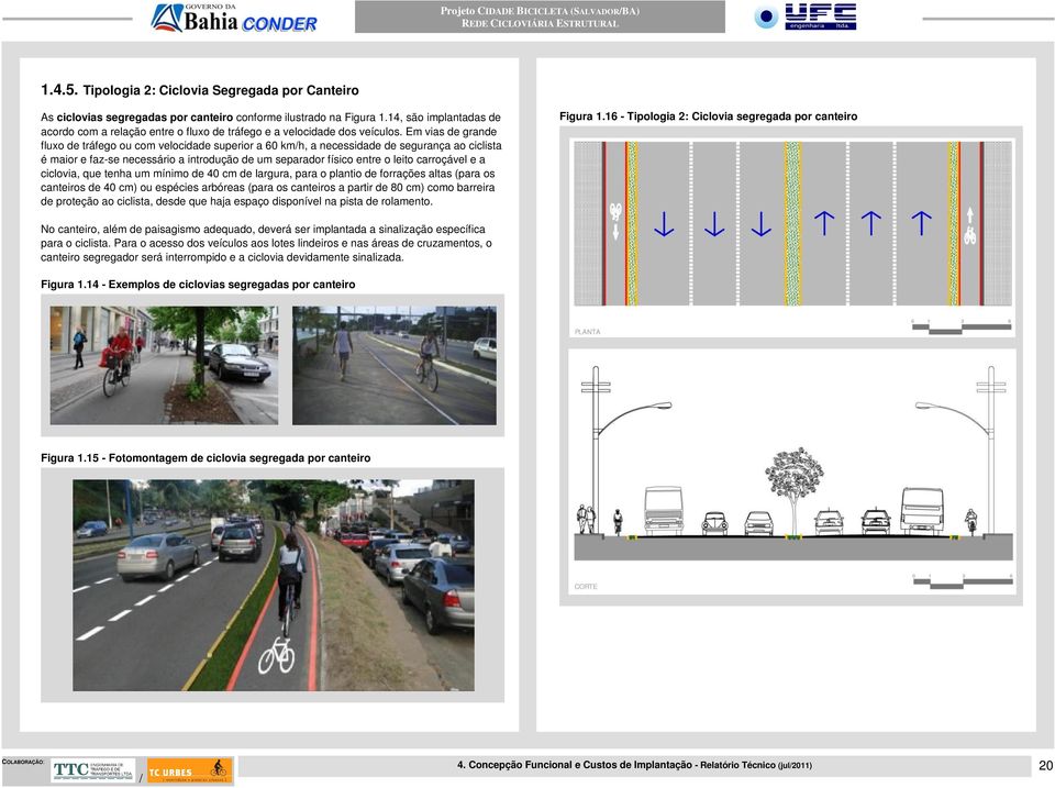 Em vias de grande fluxo de tráfego ou com velocidade superior a 60 kmh, a necessidade de segurança ao ciclista é maior e faz-se necessário a introdução de um separador físico entre o leito carroçável