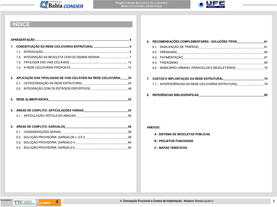 APLICAÇÃO DAS TIPOLOGIAS DE VIAS CICLÁVEIS NA REDE CICLOVIÁRIA 24 2.1. CATEGORIZAÇÃO DA REDE ESTRUTURAL 24 2.2. INTEGRAÇÃO COM OS ESTÁDIOS ESPORTIVOS 48 3. REDE ALIMENTADORA 52 7.