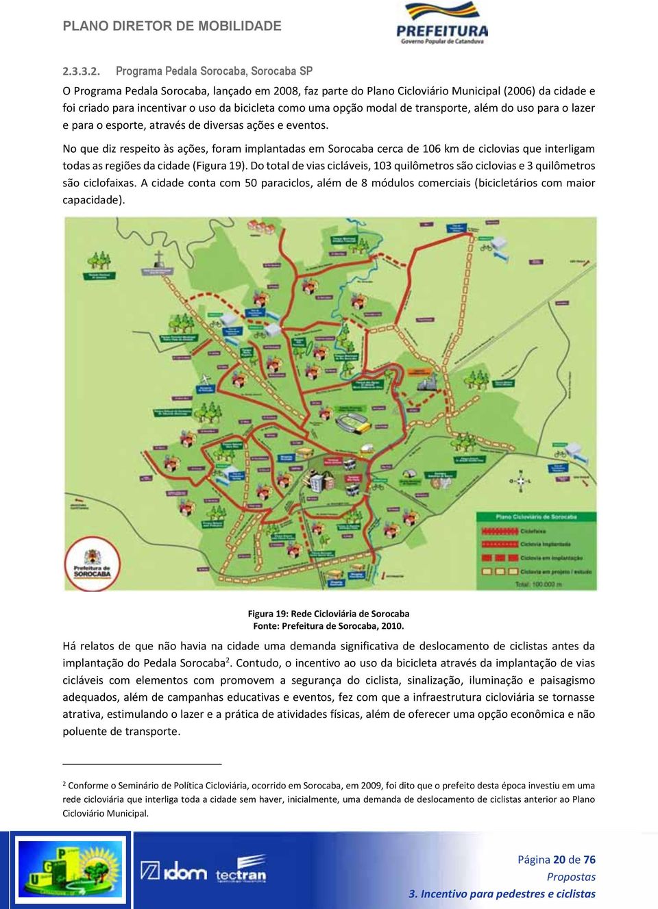 No que diz respeito às ações, foram implantadas em Sorocaba cerca de 106 km de ciclovias que interligam todas as regiões da cidade (Figura 19).