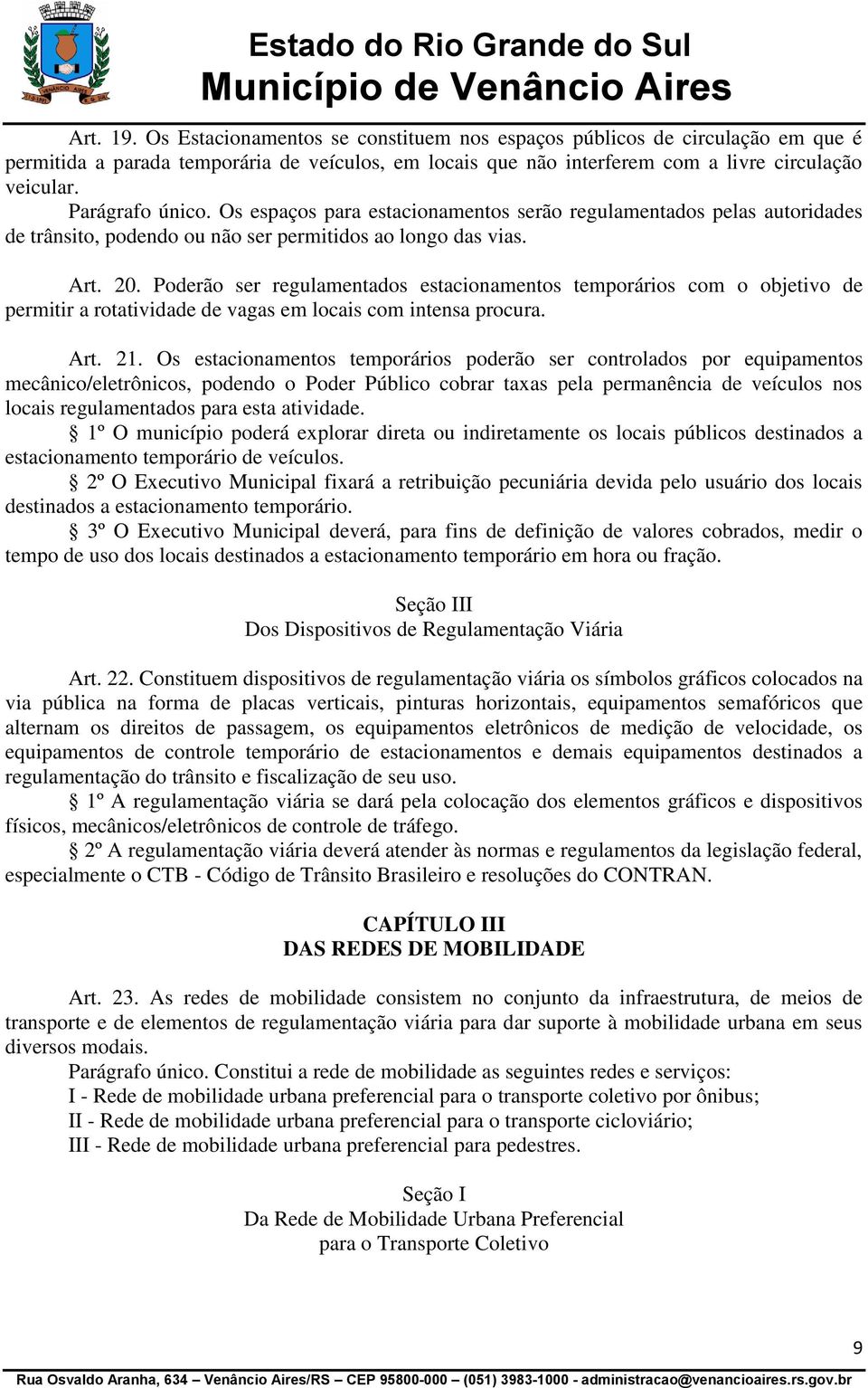 Poderão ser regulamentados estacionamentos temporários com o objetivo de permitir a rotatividade de vagas em locais com intensa procura. Art. 21.