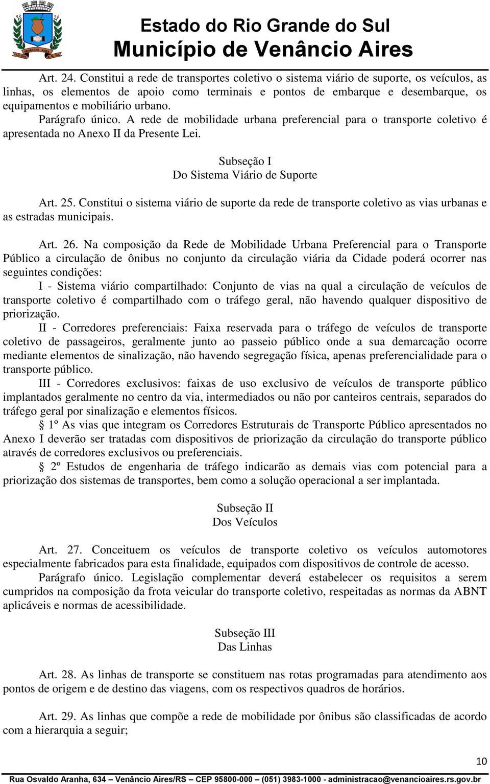 urbano. Parágrafo único. A rede de mobilidade urbana preferencial para o transporte coletivo é apresentada no Anexo II da Presente Lei. Subseção I Do Sistema Viário de Suporte Art. 25.
