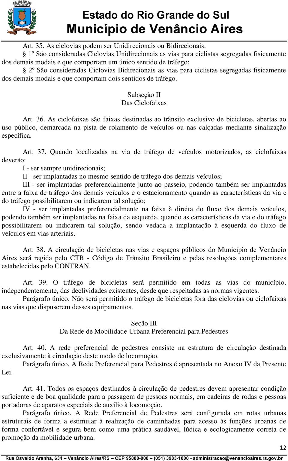 as vias para ciclistas segregadas fisicamente dos demais modais e que comportam dois sentidos de tráfego. Subseção II Das Ciclofaixas Art. 36.