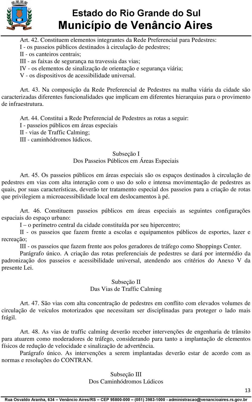 travessia das vias; IV - os elementos de sinalização de orientação e segurança viária; V - os dispositivos de acessibilidade universal. Art. 43.