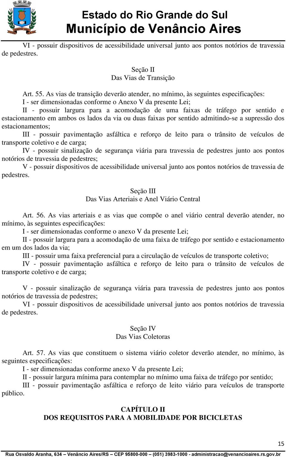 por sentido e estacionamento em ambos os lados da via ou duas faixas por sentido admitindo-se a supressão dos estacionamentos; III - possuir pavimentação asfáltica e reforço de leito para o trânsito